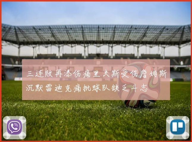 三连败再添伤痛里夫斯受伤詹姆斯沉默雷迪克痛批球队缺乏斗志