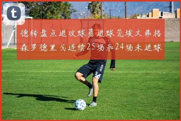 德转盘点进攻球员进球荒埃文弗格森罗德里戈连续25场和24场未进球